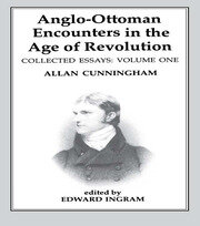 Anglo-Ottoman Encounters in the Age of Revolution: The Collected Essays of Allan Cunningham, Volume 1 book cover