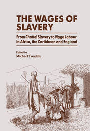 The Wages of Slavery: From Chattel Slavery to Wage Labour in Africa, the Caribbean and England book cover