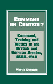 Command or Control?: Command, Training and Tactics in the British and German Armies, 1888-1918 book cover