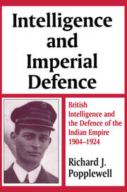 Intelligence and Imperial Defence: British Intelligence and the Defence of the Indian Empire 1904-1924 book cover