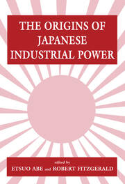The Origins of Japanese Industrial Power: Strategy, Institutions and the Development of Organisational Capability book cover