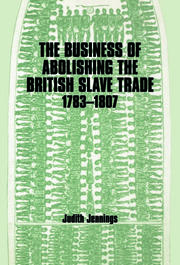 The Business of Abolishing the British Slave Trade, 1783-1807 book cover
