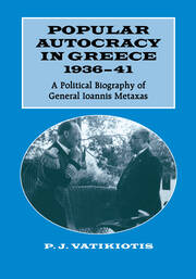 Popular Autocracy in Greece, 1936-1941: A Political Biography of General Ioannis Metaxas book cover