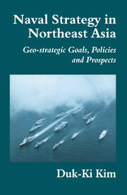Naval Strategy in Northeast Asia: Geo-strategic Goals, Policies and Prospects book cover
