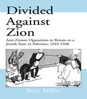 Divided Against Zion: Anti-Zionist Opposition to the Creation of a Jewish State in Palestine, 1945-1948 book cover