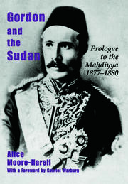 Gordon and the Sudan: Prologue to the Mahdiyya 1877-1880 book cover