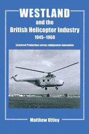 Westland and the British Helicopter Industry, 1945-1960: Licensed Production versus Indigenous Innovation book cover