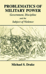 Problematics of Military Power: Government, Discipline and the Subject of Violence book cover