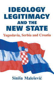 Ideology, Legitimacy and the New State: Yugoslavia, Serbia and Croatia book cover