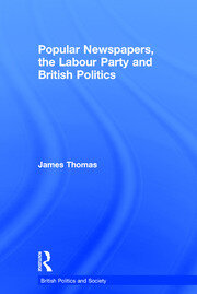 Popular Newspapers, the Labour Party and British Politics book cover