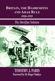 Britain, the Hashemites and Arab Rule: The Sherifian Solution book cover