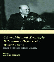 Churchill and the Strategic Dilemmas before the World Wars: Essays in Honor of Michael I. Handel book cover