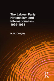 The Labour Party, Nationalism and Internationalism, 1939-1951 book cover