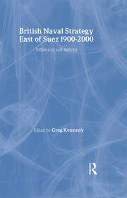 British Naval Strategy East of Suez, 1900-2000: Influences and Actions book cover