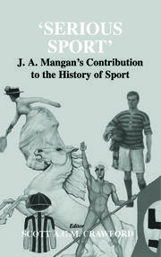Serious Sport: J.A. Mangan's Contribution to the History of Sport book cover