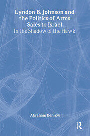 Lyndon B. Johnson and the Politics of Arms Sales to Israel: In the Shadow of the Hawk book cover