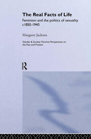The Real Facts Of Life: Feminism And The Politics Of Sexuality C1850-1940 book cover