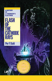 Flash of the Cathode Rays: A History of J J Thomson's Electron book cover
