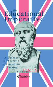 The Educational Imperative: A Defence Of Socratic And Aesthetic Learning book cover