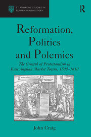 Reformation, Politics and Polemics: The Growth of Protestantism in East Anglian Market Towns, 1500–1610 book cover