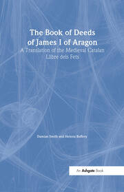 The Book of Deeds of James I of Aragon: A Translation of the Medieval Catalan Llibre dels Fets book cover