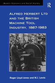 Alfred Herbert Ltd and the British Machine Tool Industry, 1887-1983 book cover