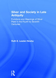 Silver and Society in Late Antiquity: Functions and Meanings of Silver Plate in the Fourth to Seventh Centuries book cover