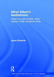 Alfred Gilbert's Aestheticism: Gilbert Amongst Whistler, Wilde, Leighton, Pater and Burne-Jones book cover