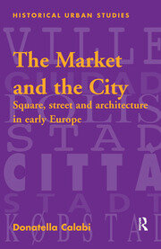 The Market and the City: Square, Street and Architecture in Early Modern Europe book cover