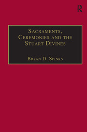 Sacraments, Ceremonies and the Stuart Divines: Sacramental Theology and Liturgy in England and Scotland 1603-1662 book cover