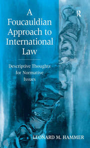A Foucauldian Approach to International Law: Descriptive Thoughts for Normative Issues book cover