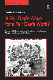 A Fair Day’s Wage for a Fair Day’s Work?: Sweated Labour and the Origins of Minimum Wage Legislation in Britain book cover