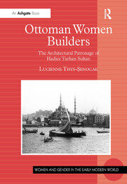 Ottoman Women Builders: The Architectural Patronage of Hadice Turhan Sultan book cover