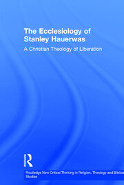 The Ecclesiology of Stanley Hauerwas: A Christian Theology of Liberation book cover