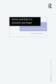 Action and Ethics in Aristotle and Hegel: Escaping the Malign Influence of Kant book cover