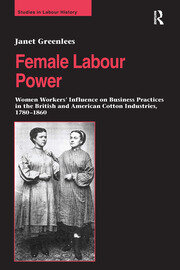 Female Labour Power: Women Workers’ Influence on Business Practices in the British and American Cotton Industries, 1780–1860 book cover