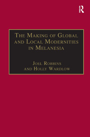 The Making of Global and Local Modernities in Melanesia: Humiliation, Transformation and the Nature of Cultural Change book cover