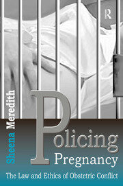 Policing Pregnancy: The Law and Ethics of Obstetric Conflict book cover