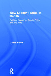 New Labour's State of Health: Political Economy, Public Policy and the NHS book cover