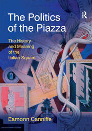 The Politics of the Piazza: The History and Meaning of the Italian Square book cover