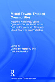Mixed Towns, Trapped Communities: Historical Narratives, Spatial Dynamics, Gender Relations and Cultural Encounters in Palestinian-Israeli Towns book cover