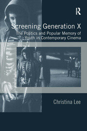 Screening Generation X: The Politics and Popular Memory of Youth in Contemporary Cinema book cover