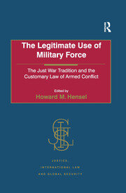 The Legitimate Use of Military Force: The Just War Tradition and the Customary Law of Armed Conflict book cover