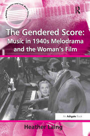 The Gendered Score: Music in 1940s Melodrama and the Woman's Film book cover