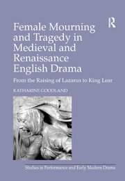 Female Mourning and Tragedy in Medieval and Renaissance English Drama: From the Raising of Lazarus to King Lear book cover