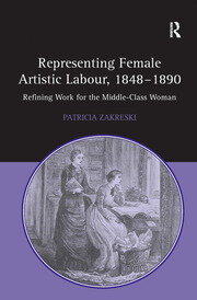 Representing Female Artistic Labour, 1848–1890: Refining Work for the Middle-Class Woman book cover