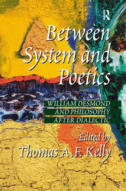 Between System and Poetics: William Desmond and Philosophy after Dialectic book cover