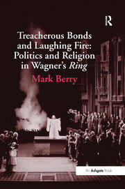 Treacherous Bonds and Laughing Fire: Politics and Religion in Wagner's Ring book cover