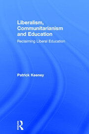 Liberalism, Communitarianism and Education: Reclaiming Liberal Education book cover
