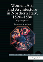 Women, Art, and Architecture in Northern Italy, 1520–1580: Negotiating Power book cover